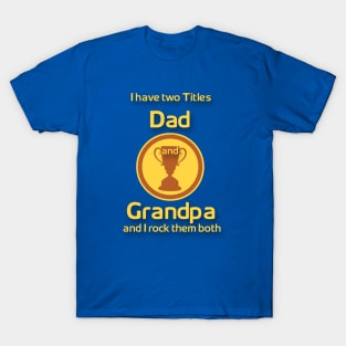 I have two title Dad and Grandpa and i Rock them Both T-Shirt